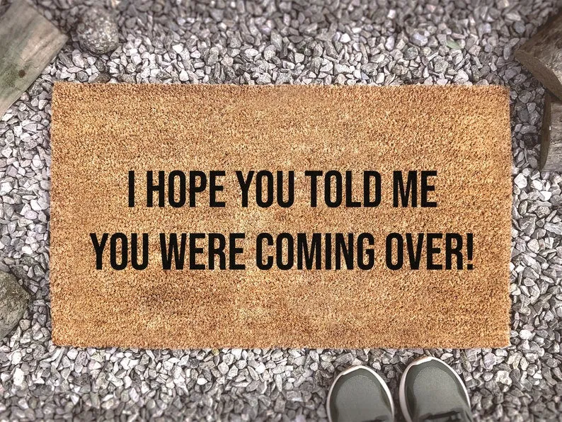 Coolspod- Outdoor Mat- I Hope You Told Me You Were Coming Over!, Housewarming Decor Gift, Funny Doormat Gift